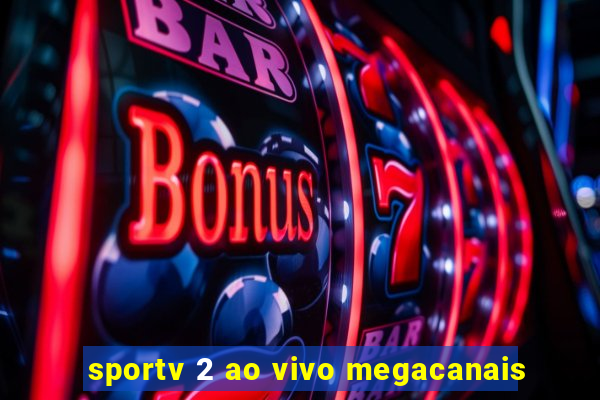 sportv 2 ao vivo megacanais